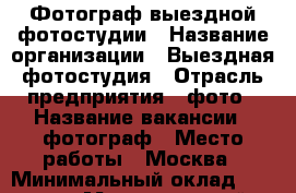 Фотограф выездной фотостудии › Название организации ­ Выездная фотостудия › Отрасль предприятия ­ фото › Название вакансии ­ фотограф › Место работы ­ Москва › Минимальный оклад ­ 30 000 › Максимальный оклад ­ 35 000 › Возраст от ­ 18 › Возраст до ­ 30 - Все города Работа » Вакансии   . Кемеровская обл.,Таштагол г.